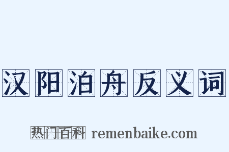 汉阳泊舟反义词是什么意思的图片